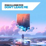 Ryan K, Jodie Poye - Don't Leave Me